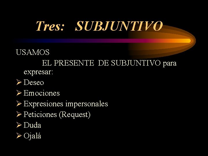 Tres: SUBJUNTIVO USAMOS EL PRESENTE DE SUBJUNTIVO para expresar: Ø Deseo Ø Emociones Ø