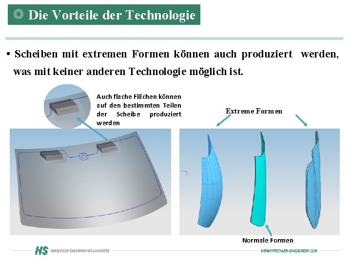 Die Vorteile der Technologie • Scheiben mit extremen Formen können auch produziert werden, was