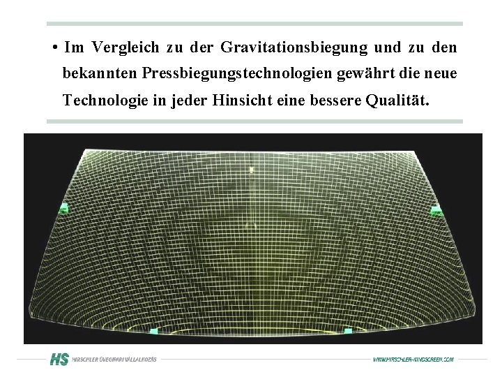  • Im Vergleich zu der Gravitationsbiegung und zu den bekannten Pressbiegungstechnologien gewährt die