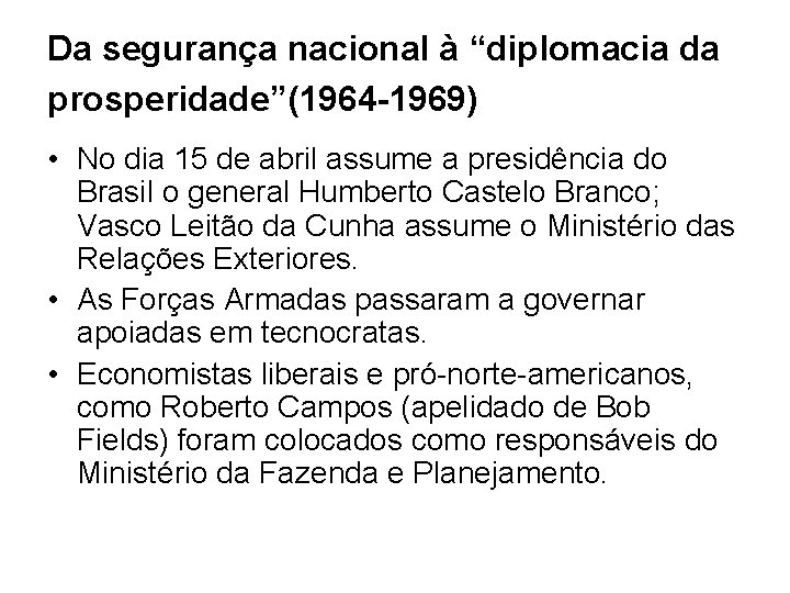 Da segurança nacional à “diplomacia da prosperidade”(1964 -1969) • No dia 15 de abril