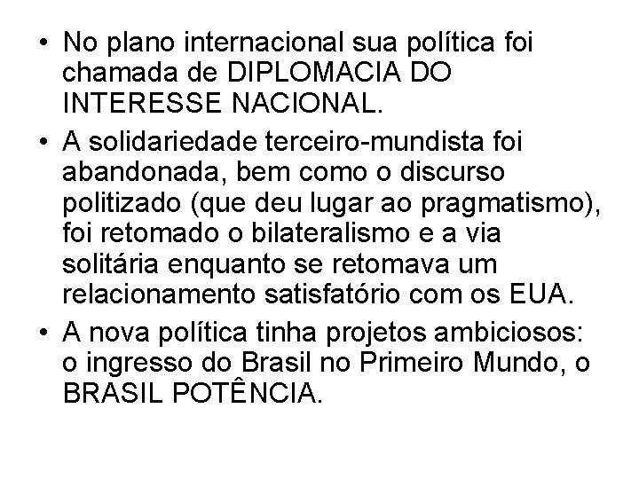  • No plano internacional sua política foi chamada de DIPLOMACIA DO INTERESSE NACIONAL.