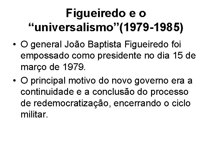 Figueiredo e o “universalismo”(1979 -1985) • O general João Baptista Figueiredo foi empossado como