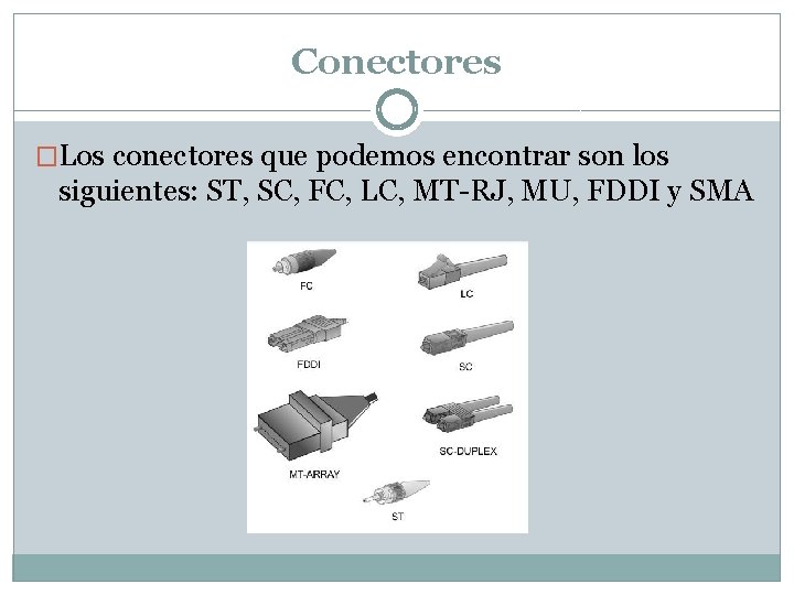 Conectores �Los conectores que podemos encontrar son los siguientes: ST, SC, FC, LC, MT-RJ,