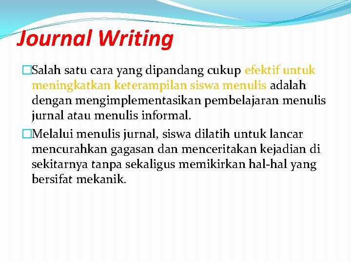 Journal Writing �Salah satu cara yang dipandang cukup efektif untuk meningkatkan keterampilan siswa menulis