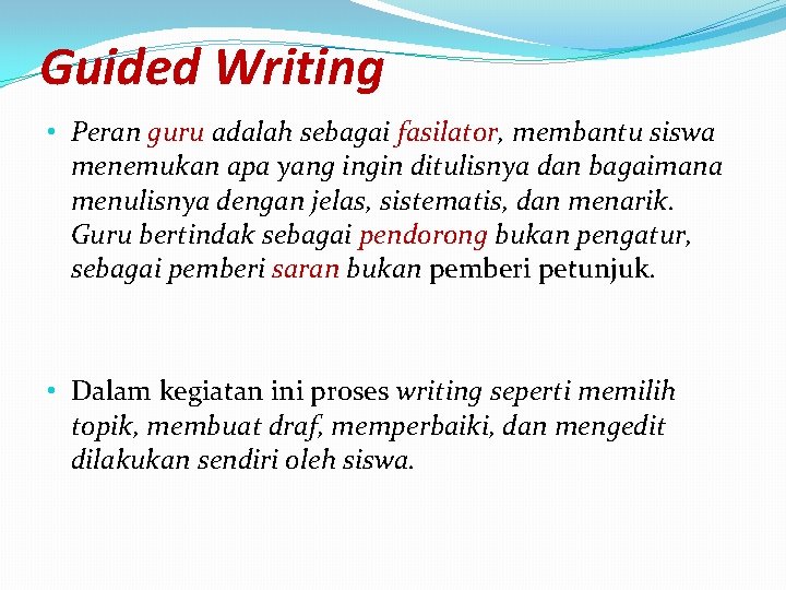 Guided Writing • Peran guru adalah sebagai fasilator, membantu siswa menemukan apa yang ingin Guided Writing • Peran guru adalah sebagai fasilator, membantu siswa menemukan apa yang ingin
