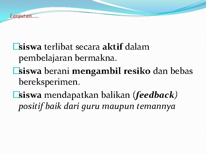Lanjutan. . . �siswa terlibat secara aktif dalam pembelajaran bermakna. �siswa berani mengambil resiko Lanjutan. . . �siswa terlibat secara aktif dalam pembelajaran bermakna. �siswa berani mengambil resiko