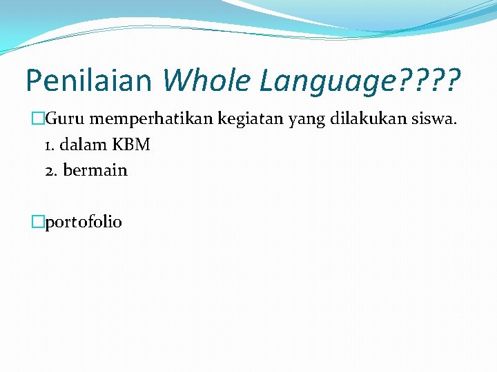 Penilaian Whole Language? ? �Guru memperhatikan kegiatan yang dilakukan siswa. 1. dalam KBM 2.