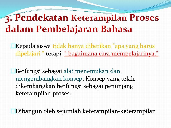 3. Pendekatan Keterampilan Proses dalam Pembelajaran Bahasa �Kepada siswa tidak hanya diberikan “apa yang 3. Pendekatan Keterampilan Proses dalam Pembelajaran Bahasa �Kepada siswa tidak hanya diberikan “apa yang