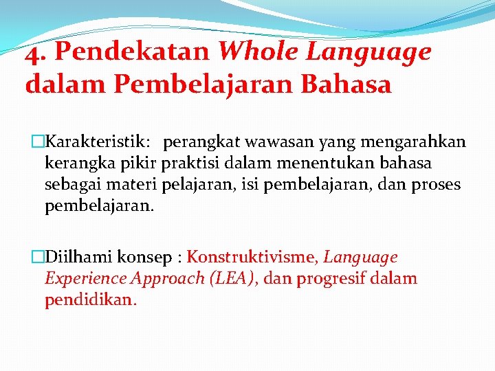4. Pendekatan Whole Language dalam Pembelajaran Bahasa �Karakteristik: perangkat wawasan yang mengarahkan kerangka pikir 4. Pendekatan Whole Language dalam Pembelajaran Bahasa �Karakteristik: perangkat wawasan yang mengarahkan kerangka pikir