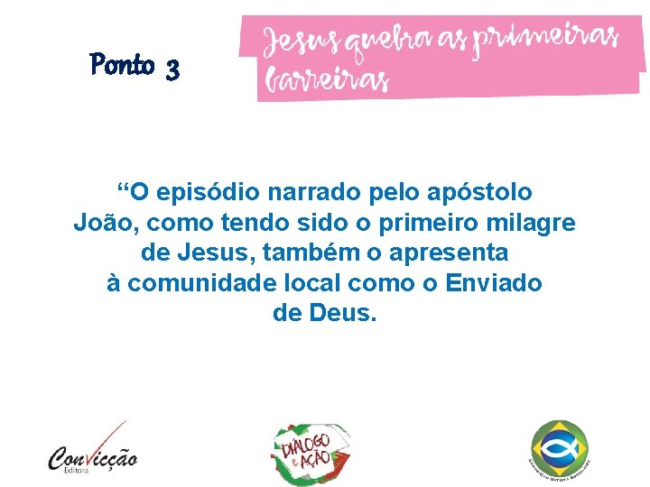 Ponto 3 “O episódio narrado pelo apóstolo João, como tendo sido o primeiro milagre