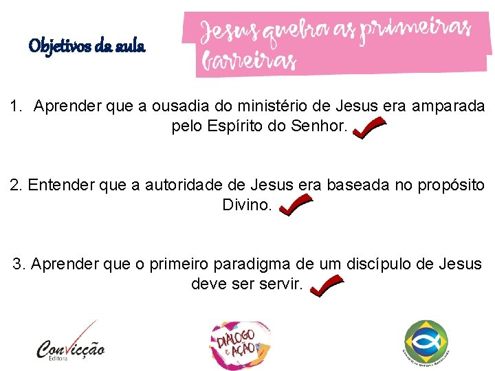 Objetivos da aula 1. Aprender que a ousadia do ministério de Jesus era amparada