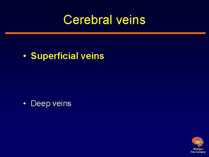 Cerebral veins • Superficial veins • Deep veins Michigan Neurosurgery 