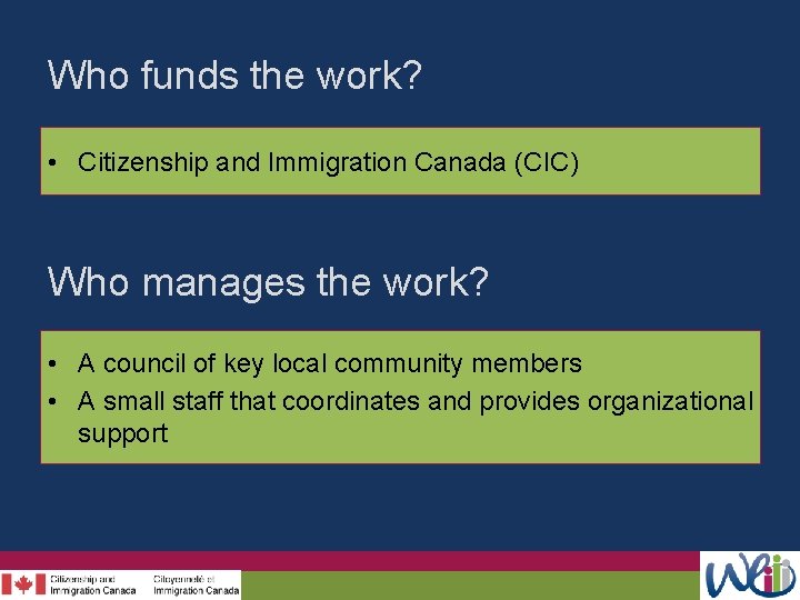 Who funds the work? • Citizenship and Immigration Canada (CIC) Who manages the work?