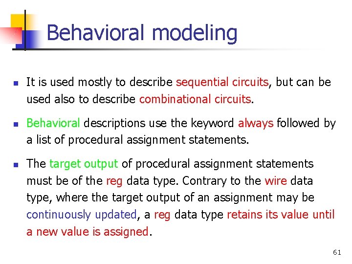 Behavioral modeling n n n It is used mostly to describe sequential circuits, but