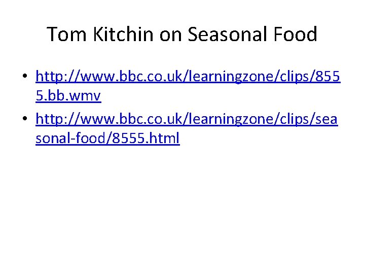 Tom Kitchin on Seasonal Food • http: //www. bbc. co. uk/learningzone/clips/855 5. bb. wmv