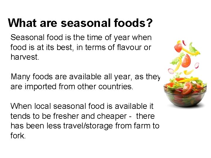What are seasonal foods? Seasonal food is the time of year when food is