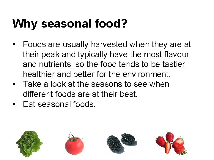 Why seasonal food? § Foods are usually harvested when they are at their peak