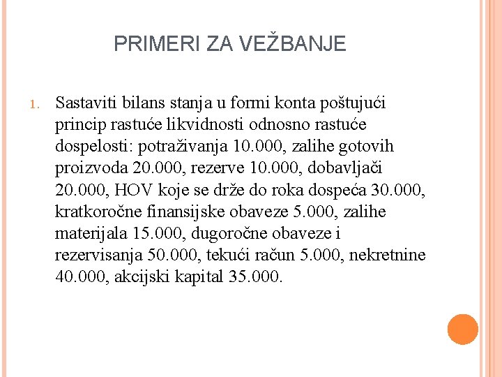 PRIMERI ZA VEŽBANJE 1. Sastaviti bilans stanja u formi konta poštujući princip rastuće likvidnosti