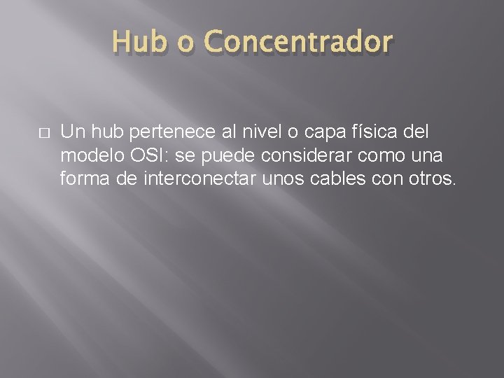 Hub o Concentrador � Un hub pertenece al nivel o capa física del modelo