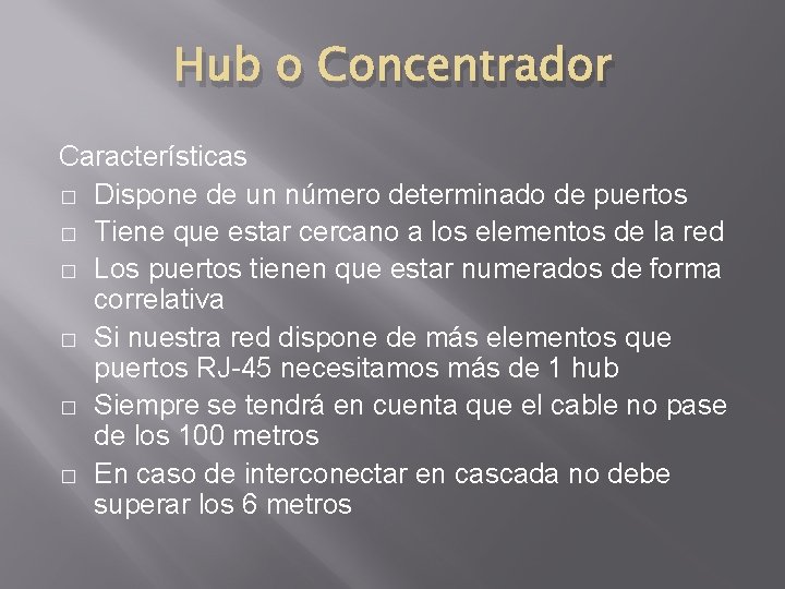 Hub o Concentrador Características � Dispone de un número determinado de puertos � Tiene