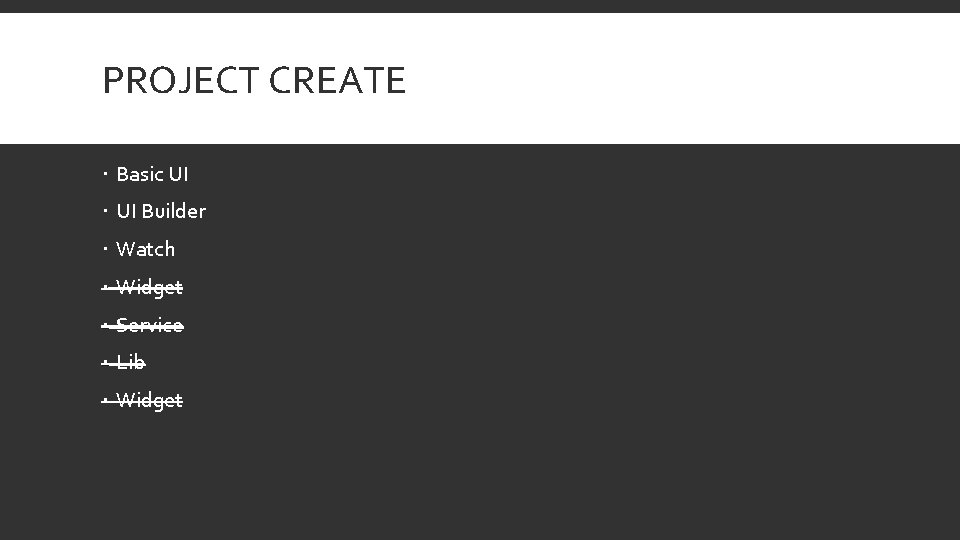 PROJECT CREATE Basic UI Builder Watch Widget Service Lib Widget 