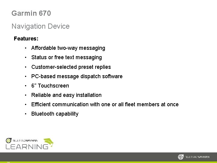 Garmin 670 Navigation Device Features: • Affordable two-way messaging • Status or free text