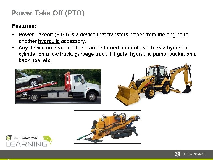 Power Take Off (PTO) Features: • Power Takeoff (PTO) is a device that transfers