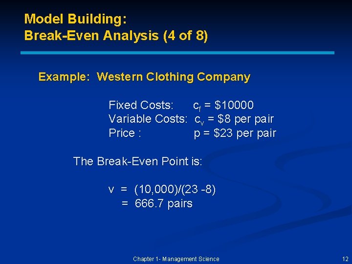 Model Building: Break-Even Analysis (4 of 8) Example: Western Clothing Company Fixed Costs: Variable
