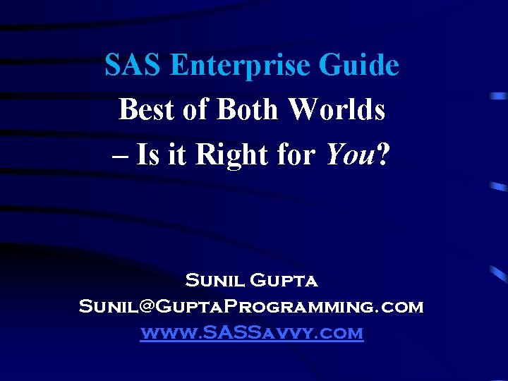 SAS Enterprise Guide Best of Both Worlds – Is it Right for You? Sunil