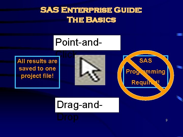 SAS Enterprise Guide: The Basics Point-and. Click All results are saved to one project