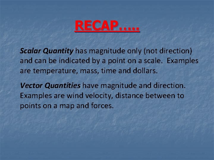 RECAP…. . Scalar Quantity has magnitude only (not direction) and can be indicated by