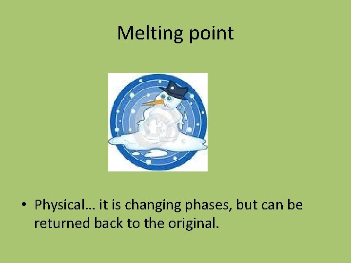 Melting point • Physical… it is changing phases, but can be returned back to