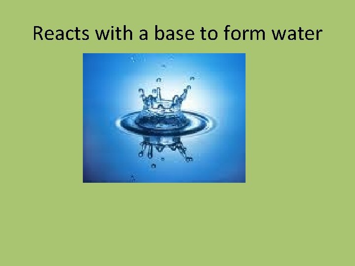 Reacts with a base to form water Reacts with a base to form water