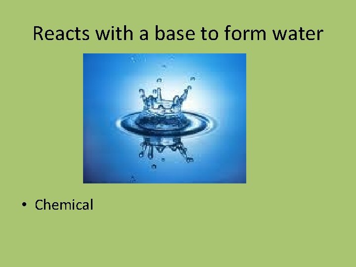 Reacts with a base to form water • Chemical 