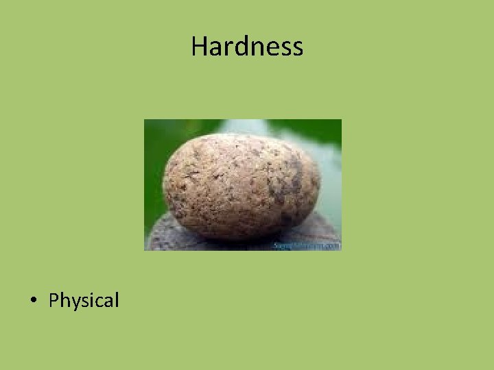 Hardness • Physical 