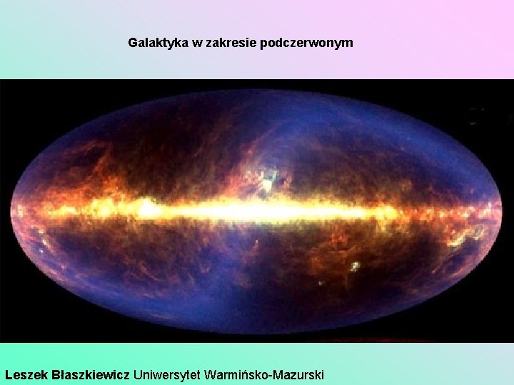 Galaktyka w zakresie podczerwonym Leszek Błaszkiewicz Uniwersytet Warmińsko-Mazurski 