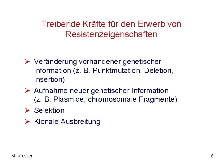 Treibende Kräfte für den Erwerb von Resistenzeigenschaften Ø Veränderung vorhandener genetischer Information (z. B.