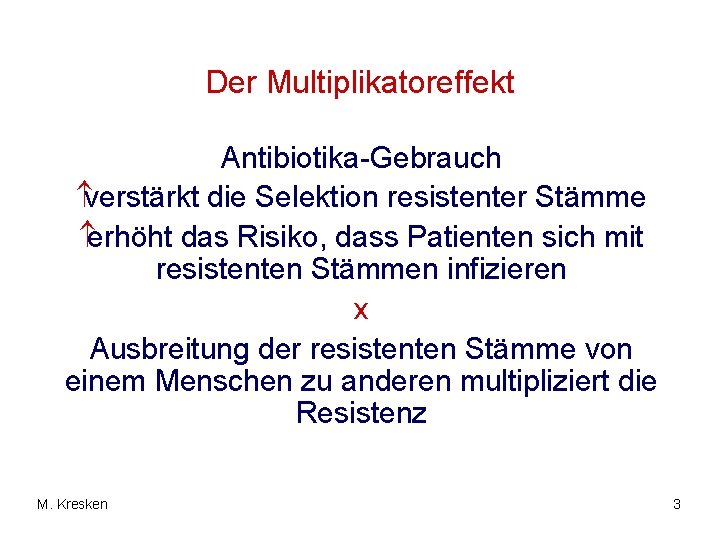 Der Multiplikatoreffekt Antibiotika-Gebrauch verstärkt die Selektion resistenter Stämme erhöht das Risiko, dass Patienten sich