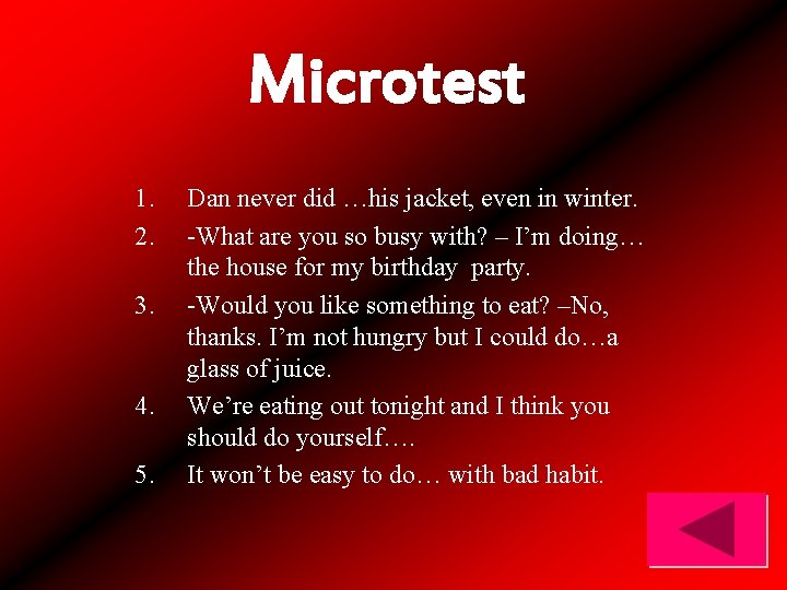 Microtest 1. 2. 3. 4. 5. Dan never did …his jacket, even in winter.