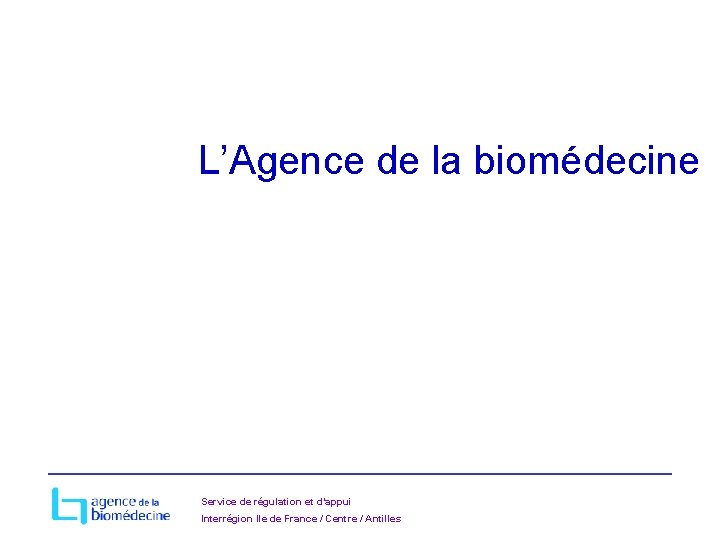  L’Agence de la biomédecine Service de régulation et d’appui Interrégion Ile de France