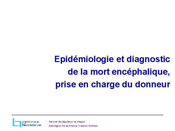 Epidémiologie et diagnostic de la mort encéphalique, prise en charge du donneur Service de