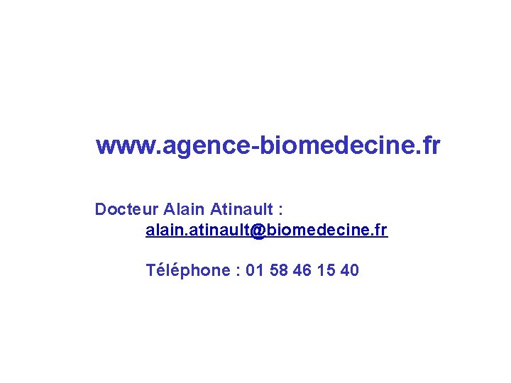 www. agence-biomedecine. fr Docteur Alain Atinault : alain. atinault@biomedecine. fr Téléphone : 01 58