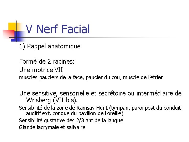 V Nerf Facial 1) Rappel anatomique Formé de 2 racines: Une motrice VII muscles