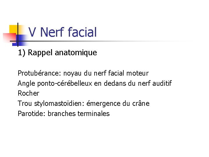 V Nerf facial 1) Rappel anatomique Protubérance: noyau du nerf facial moteur Angle ponto-cérébelleux