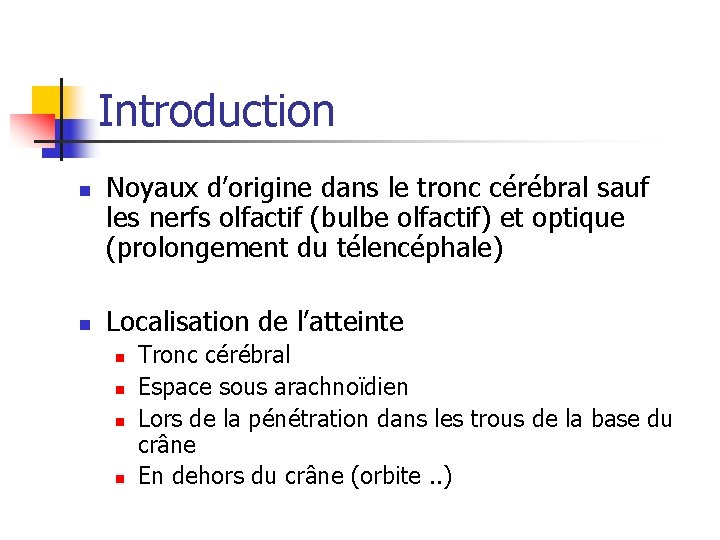Introduction n n Noyaux d’origine dans le tronc cérébral sauf les nerfs olfactif (bulbe