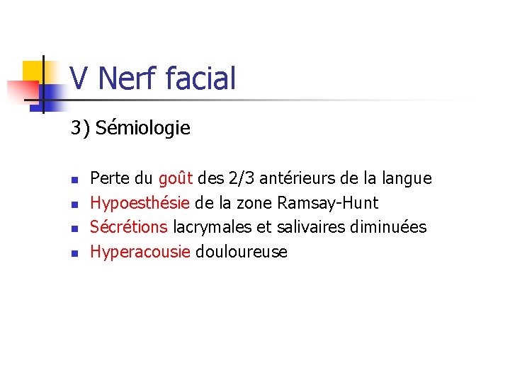 V Nerf facial 3) Sémiologie n n Perte du goût des 2/3 antérieurs de