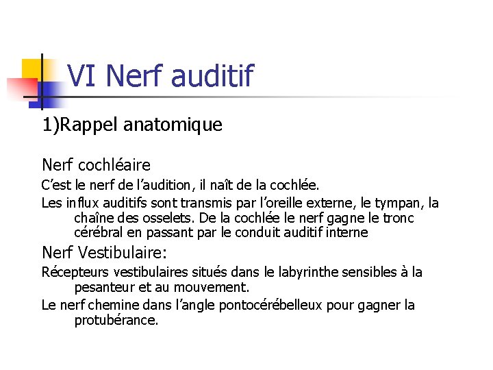 VI Nerf auditif 1)Rappel anatomique Nerf cochléaire C’est le nerf de l’audition, il naît