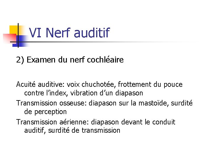 VI Nerf auditif 2) Examen du nerf cochléaire Acuité auditive: voix chuchotée, frottement du