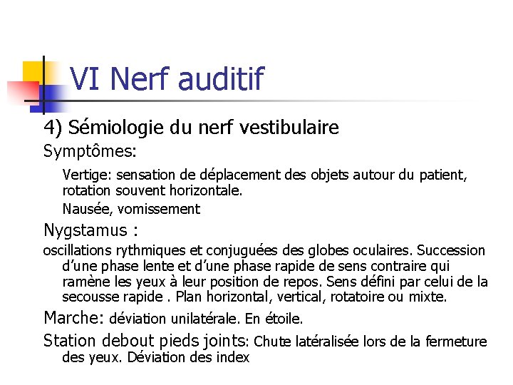 VI Nerf auditif 4) Sémiologie du nerf vestibulaire Symptômes: Vertige: sensation de déplacement des