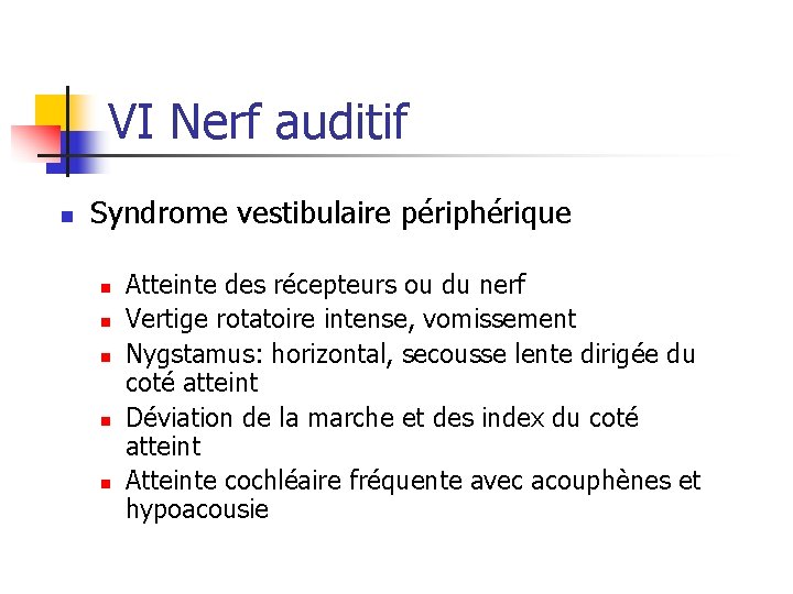 VI Nerf auditif n Syndrome vestibulaire périphérique n n n Atteinte des récepteurs ou